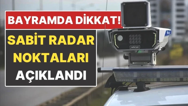 Sabit Radar Noktaları Belirlendi! Güvenliğiniz İçin Göz Atın!
